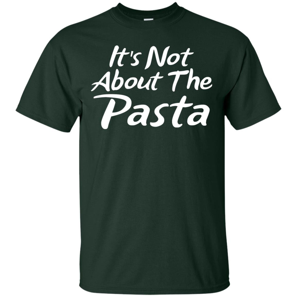 It_s Not About The Pasta T-shirt Forest