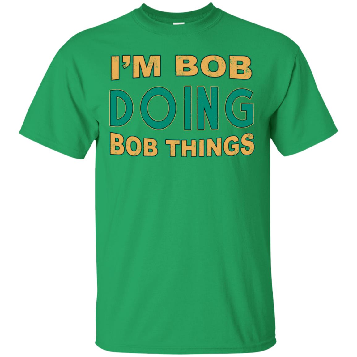 I'm Bob I'm Do Bob Things Shirt Irish Green
