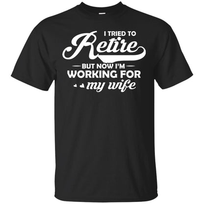 I Tried To Retire But Now I_m Working For My Wife Shirt Black