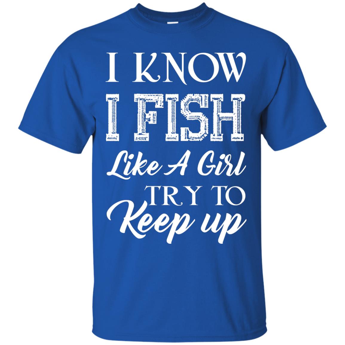 I Know I Fish Like A Girl Try To Keep Up Fishing T-shirt For Girls Royal