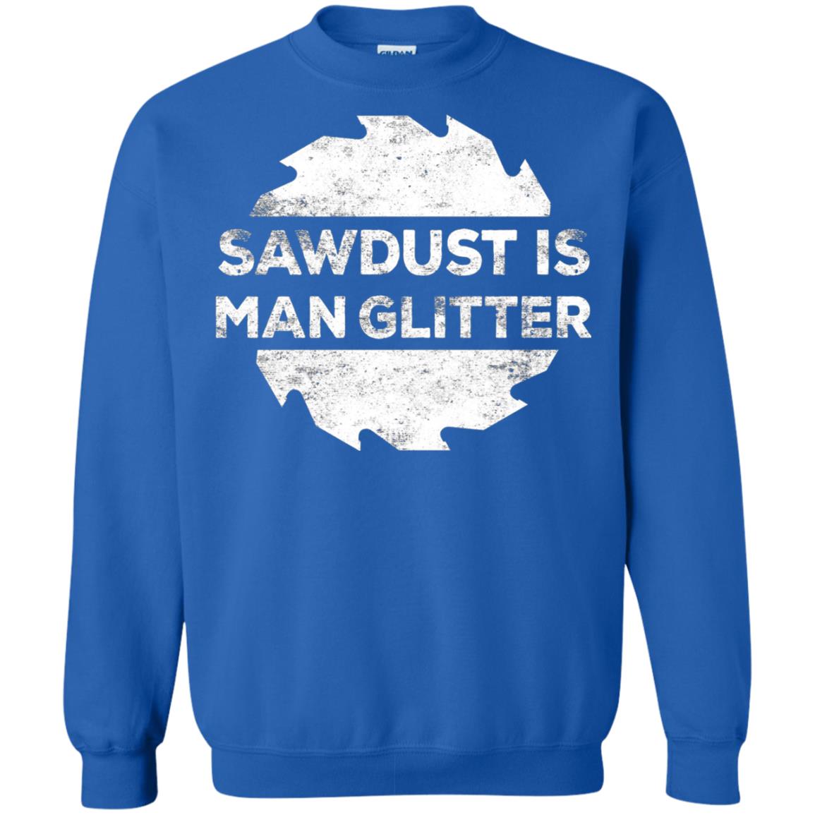 Woodworking T-shirt Sawdust Is Man Glitter Royal