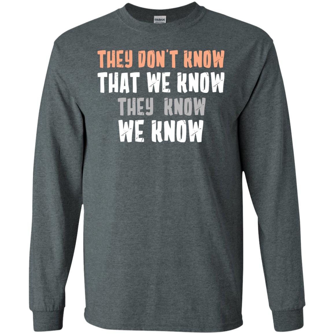 They Don_t Know That We Know They Know We Know Shirt Dark Heather
