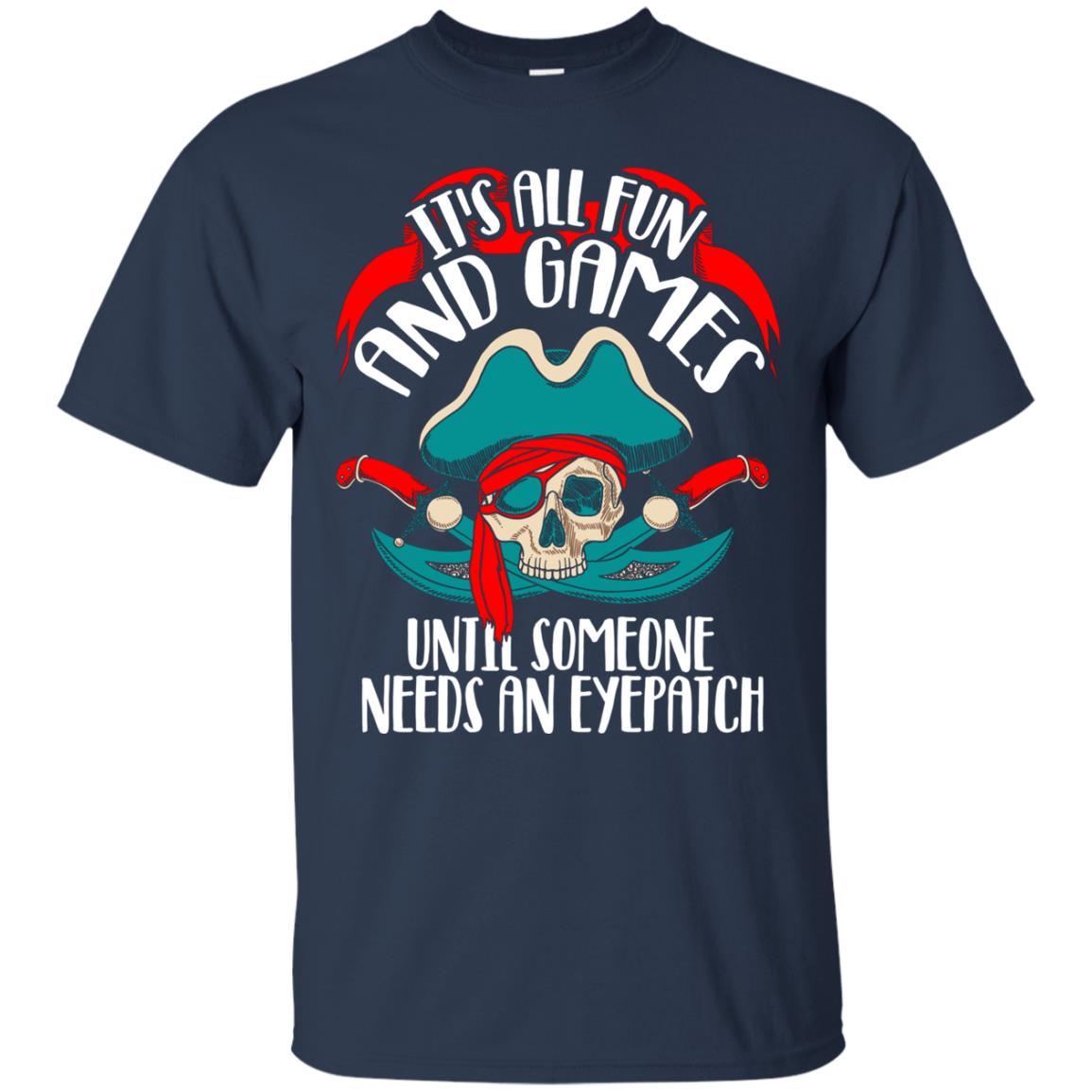 It_s All Fun And Games Until Someone Needs An Eyepatch Pirate T-shirt Navy