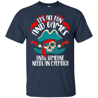 It_s All Fun And Games Until Someone Needs An Eyepatch Pirate T-shirt Navy