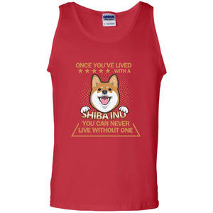 Once You've Lived With A Shiba Inu You Can Never Live Without One ShirtG220 Gildan 100% Cotton Tank Top