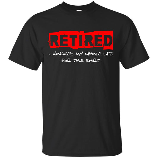 Retirement T-shirt Retired I Worked My Whole Life For This Shirt Black