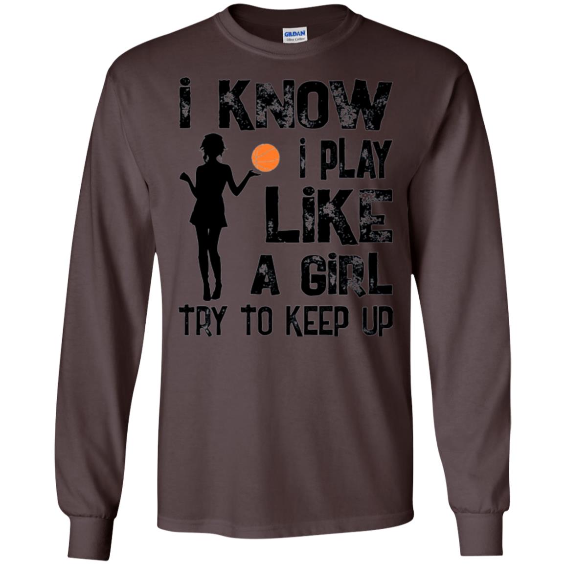Basketball Lovers T-shirt I Know I Play Like A Girl Dark Chocolate