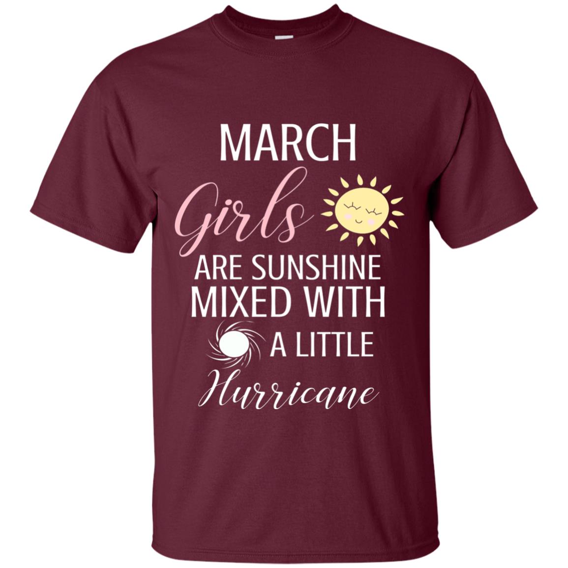 March Girls Are Sunshine Mixed With A Little Hurricane T-shirt Maroon