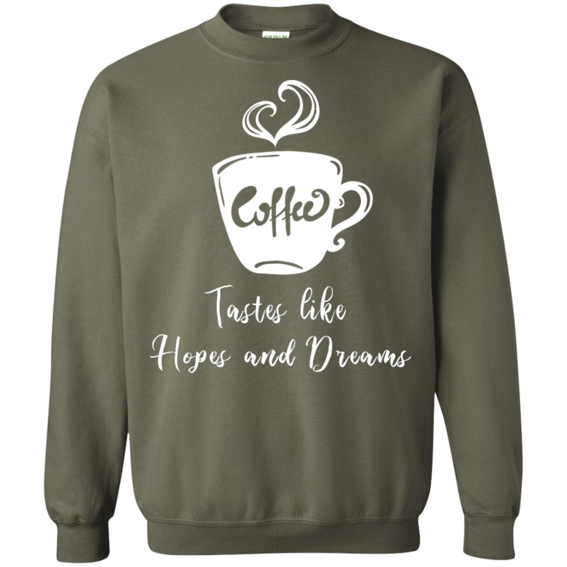 Coffee Tastes Like Hopes And Dreams Shirt Military Green