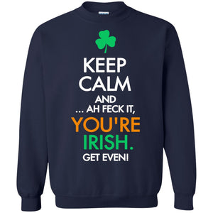 Keep Calm And Ah Feck It, You_re Irish Get Even Saint Patrick_s Day ShirtG180 Gildan Crewneck Pullover Sweatshirt 8 oz.