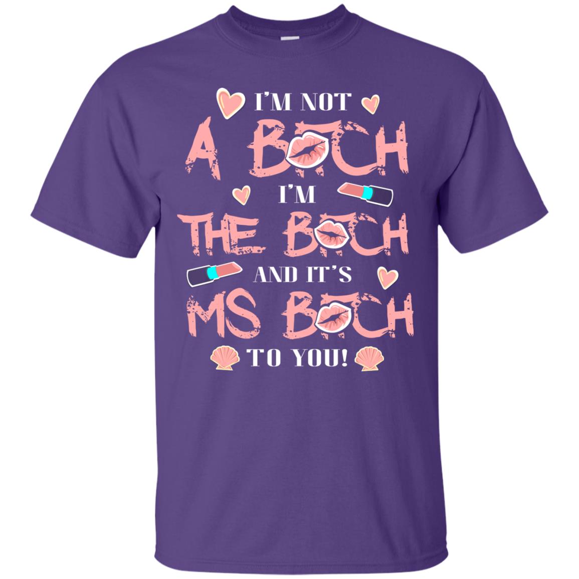 I'm Not A B*tch I'm The B*tch And It's Ms B*tch To You T-shirt Purple