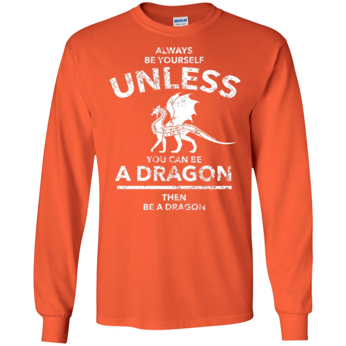 Dragon Lovers T-shirt Always Be Yourself Unless You Can Be A Dragon The Be A Dragon Orange