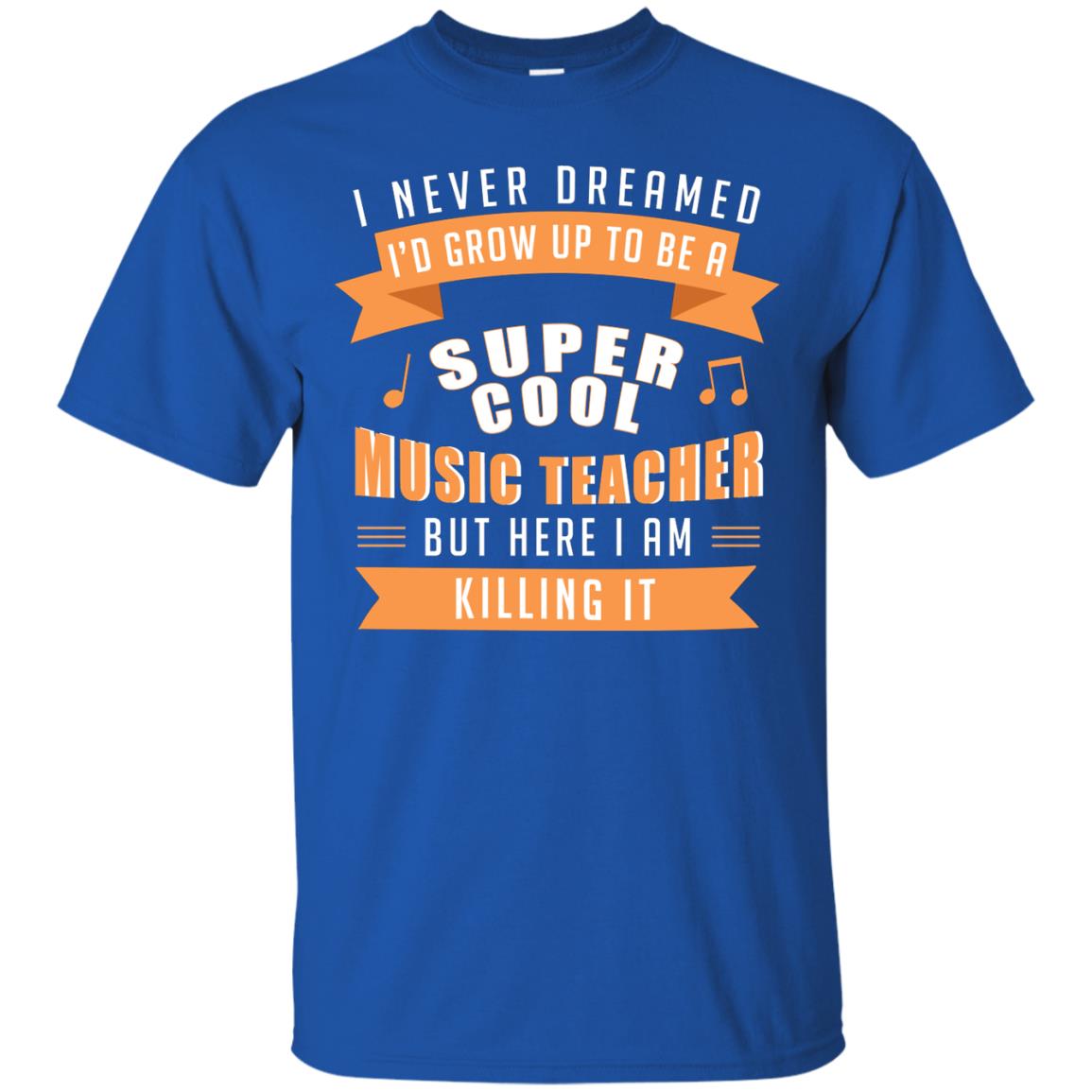 I Never Dreamed Id Grow Up To Be A Super Cool Music Teacher Shirt Royal
