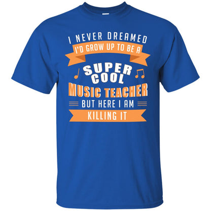 I Never Dreamed Id Grow Up To Be A Super Cool Music Teacher Shirt Royal