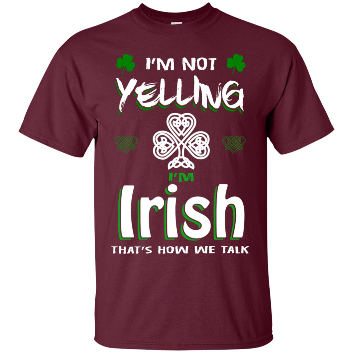 I'm Not Yelling I'm Irish That's How We Talk Ireland Shirt Maroon