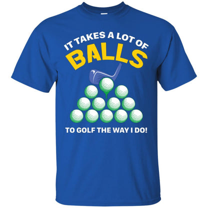 Golf Lovers T-shirt It Takes A Lot Of Balls To Golf The Way I Do Royal