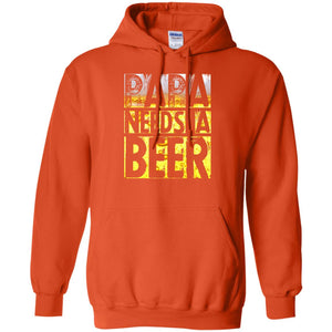 Papa Needs A Beer Shirt For Men Loves BeerG185 Gildan Pullover Hoodie 8 oz.