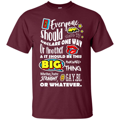 Everyone Should Have To Declare One Way Or Another & It Should Be This Big Awkward Thing Whether You're Straight Gay Bi Or Whatever Maroon