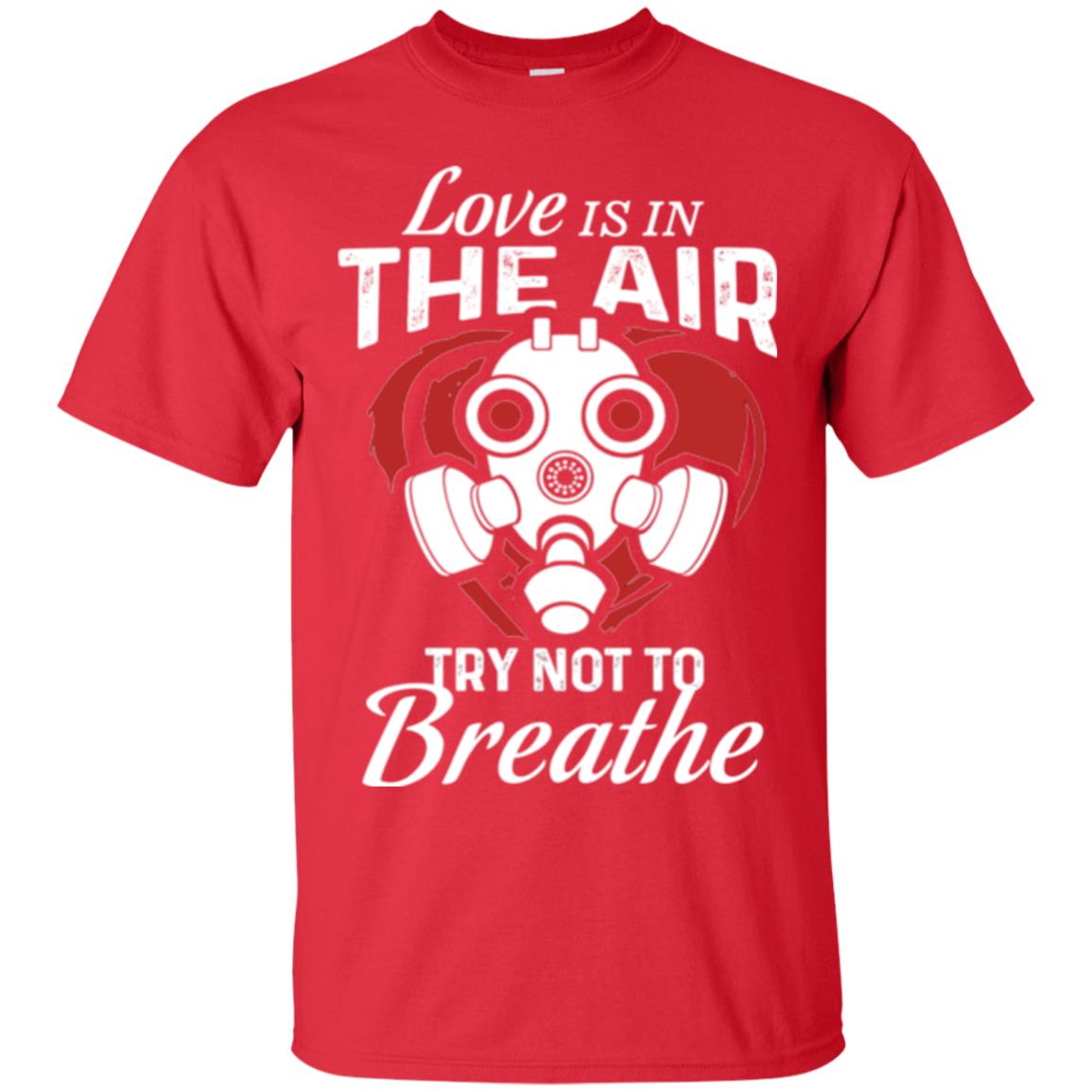 Valentines Day T-shirt Love Is In The Air Try Not To Breathe Red