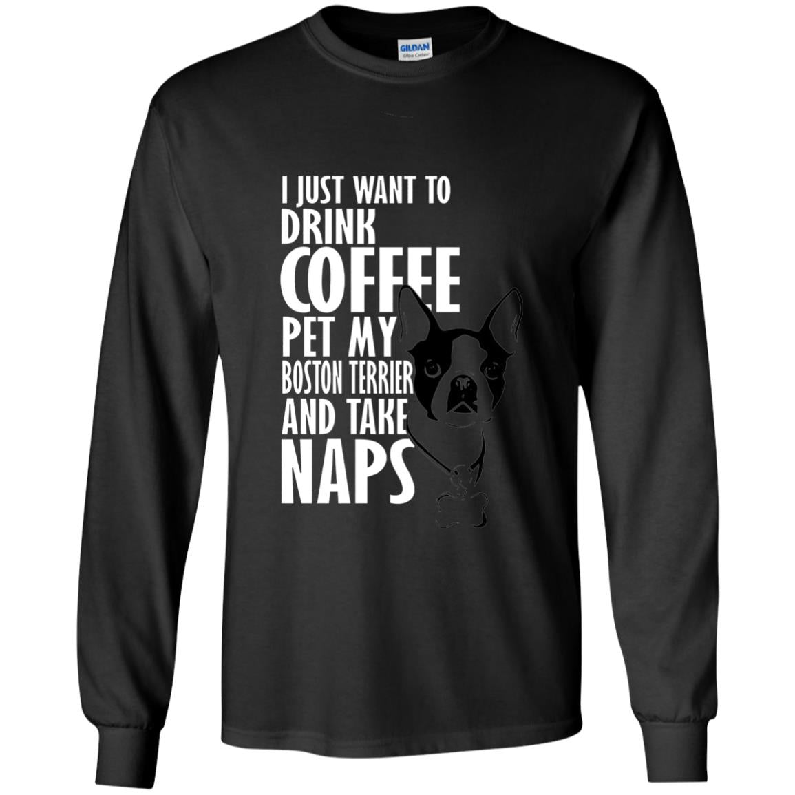 I Just Want To Drink Coffee Pet My Boston Terrier And Take Naps Dog And Cofffee Lover T-shirt