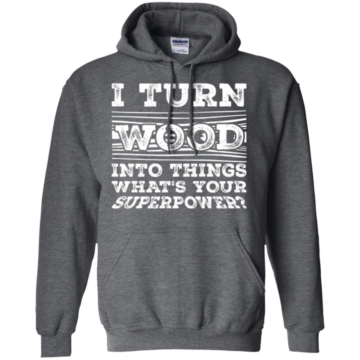Woodworker T-shirt I Turn Wood Into Things What_s Your Superpower Dark Heather