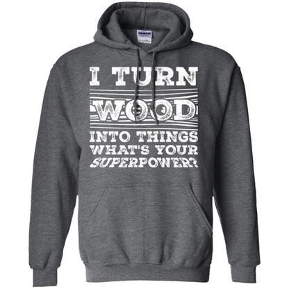 Woodworker T-shirt I Turn Wood Into Things What_s Your Superpower Dark Heather