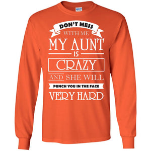 Don_t Mess With Me My Aunt Is Carzy And She Will Punch You In The Face Very Hardpng G240 Gildan LS Ultra Cotton T-Shirt