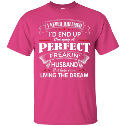 Wife T-shirt I Never Dreamed I_d End Up Marrying Perfect Freakin Husband Heliconia