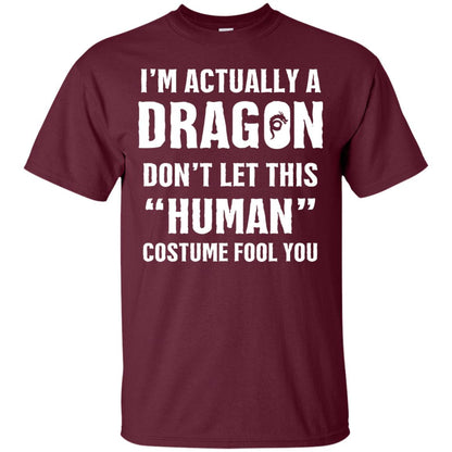 Im Actually A Dragon Dont Let This Human Custome Fool You T-shirt Maroon