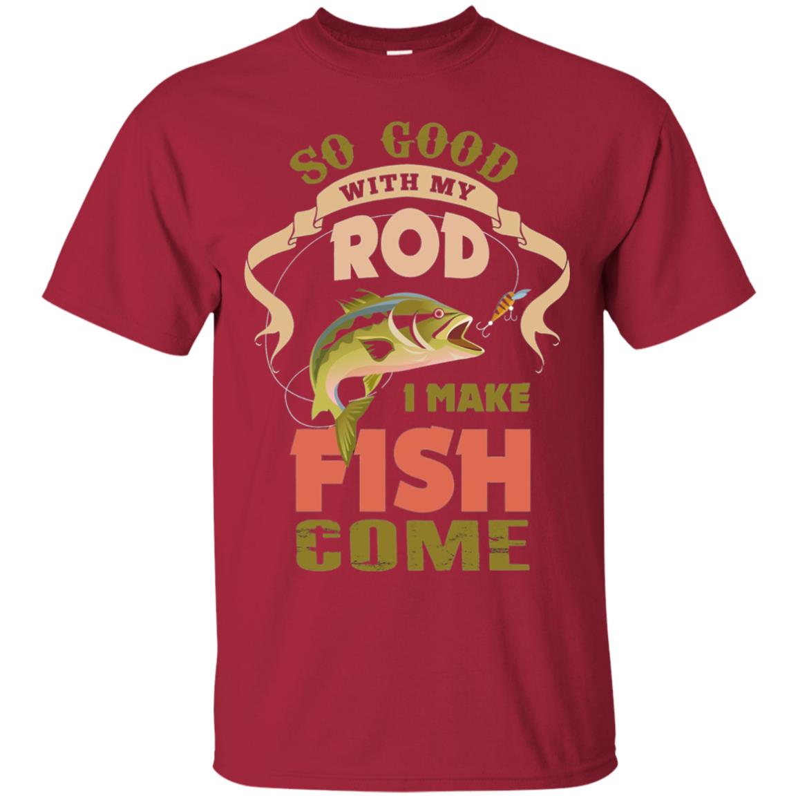 So Good With My Rod I Make Fish Come Shirt Cardinal