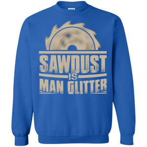 Woodworking T-shirt Saw Dust Is Man Glitter