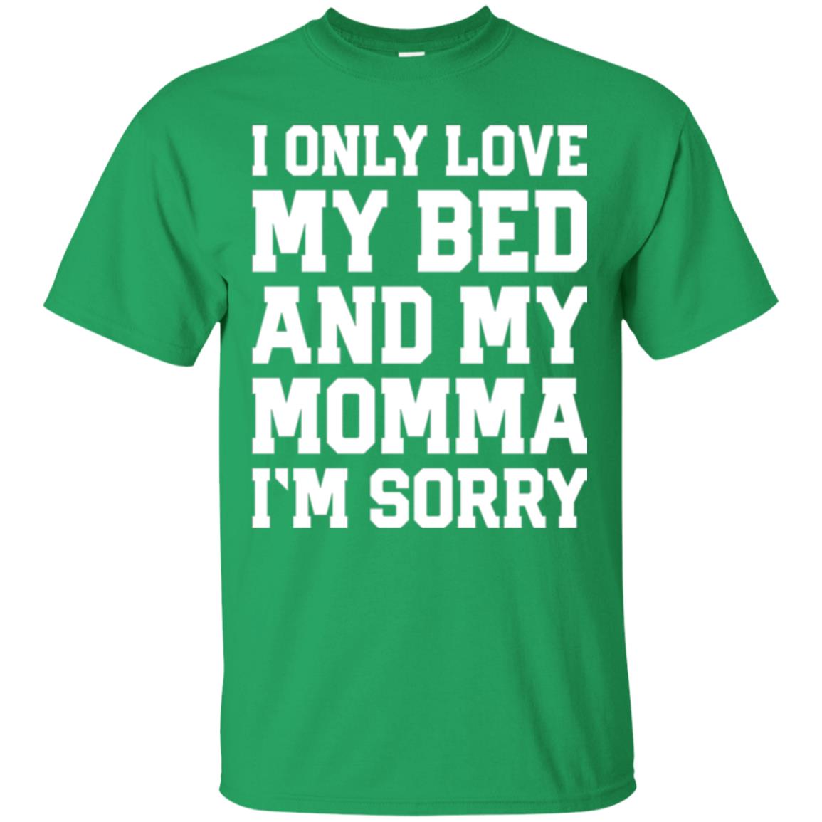 I Only Love My Bed And My Momma Im Sorry Shirt Irish Green