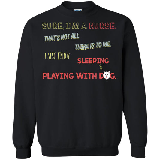 Sure I'm A Nurse That's Not All There Is To Me I Also Enjoy Sleeping Playing With Dog Nursing Shirt Black