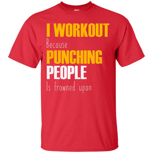 I Workout Because Punching People Is Frowned Upon Workout Fitness Lovers ShirtG200 Gildan Ultra Cotton T-Shirt