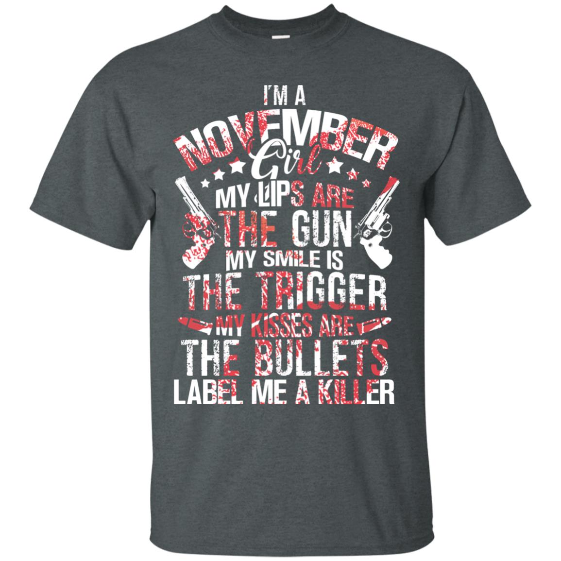 I_m A November Girl My Lips Are The Gun My Smile Is The Trigger My Kisses Are The Bullets Label Me A Killer Dark Heather