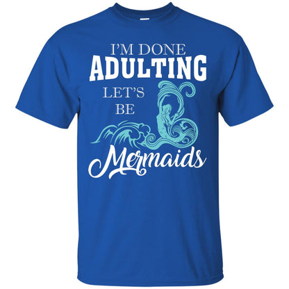 I_m Done Adulting Let_s Be Mermaids T-shirt Royal