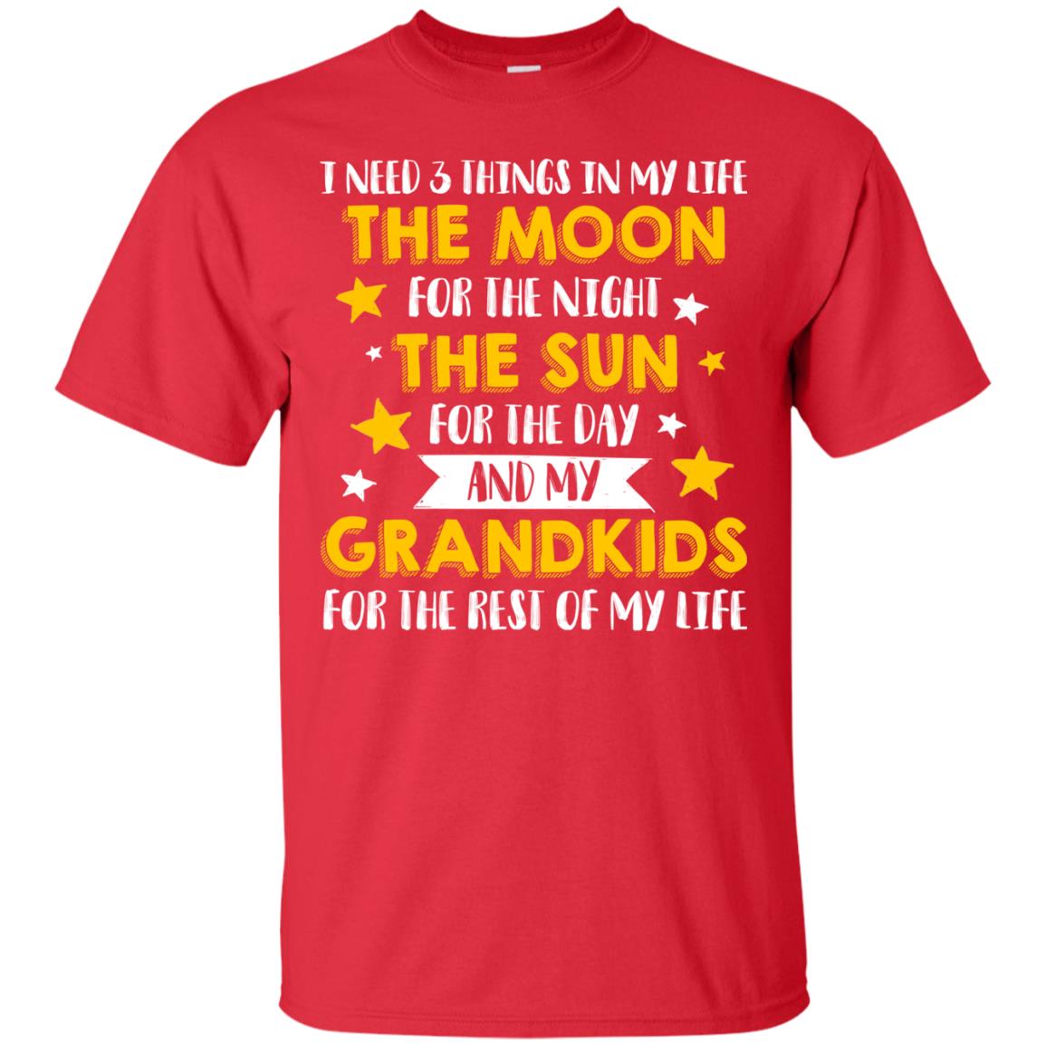 I Need 3 Things In My Life The Moon For The Night The Sun For The Day And My Grandkids For The Rest Of My Life Red