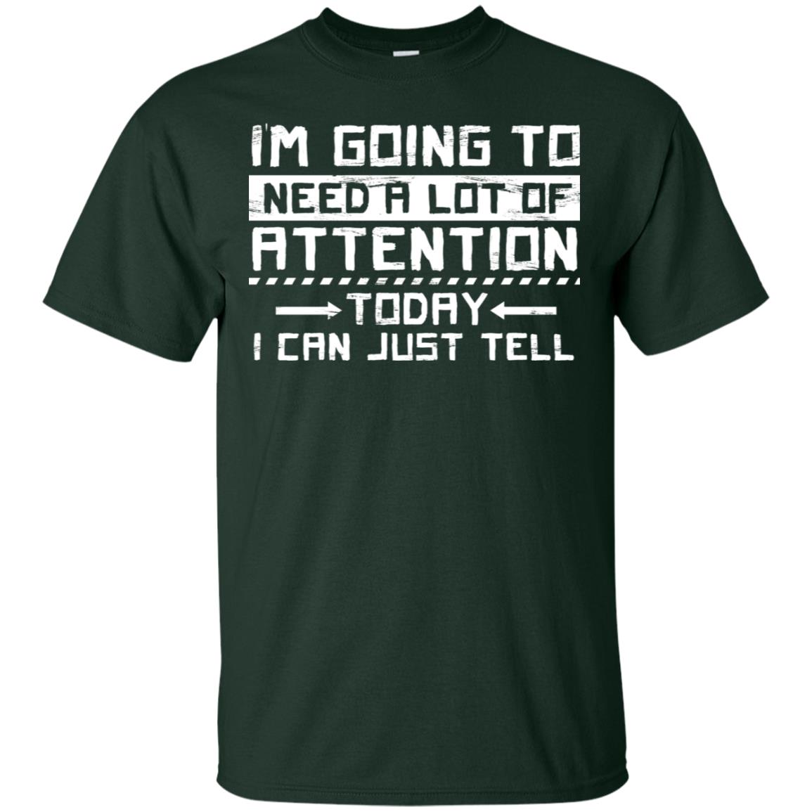 I'm Going To Need A Lot Of Attention Today I Can Just Tell Best Quote Shirt Forest