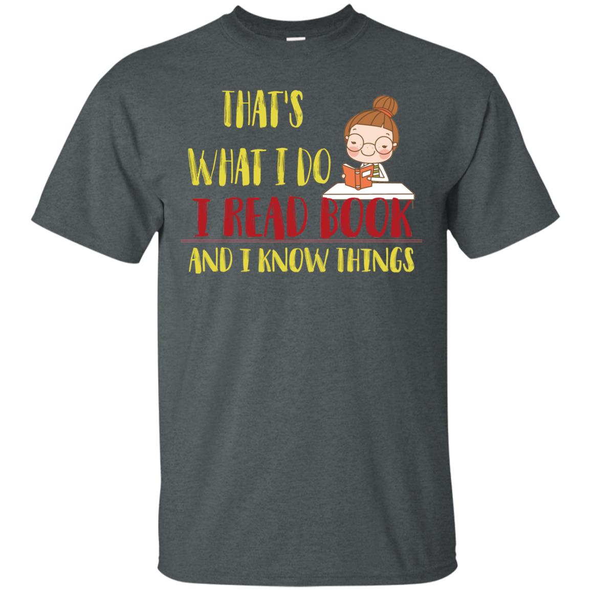 That's What I Do I Read Book And I Know Things Reading Book Lovers Shirt Dark Heather