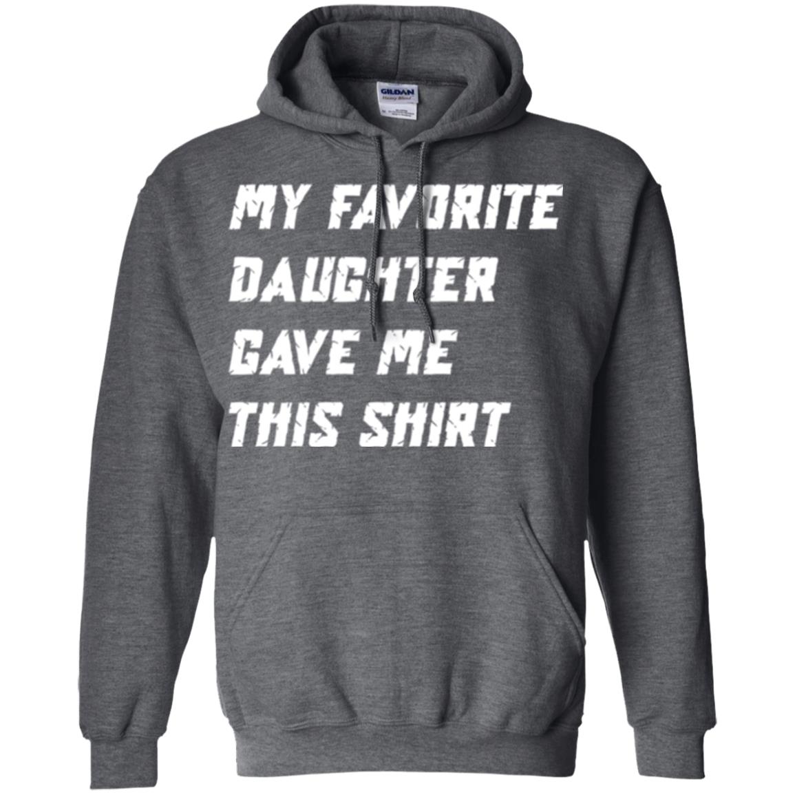 Daddy T-shirt My Favorite Daughter Gave Me This Shirt Dark Heather