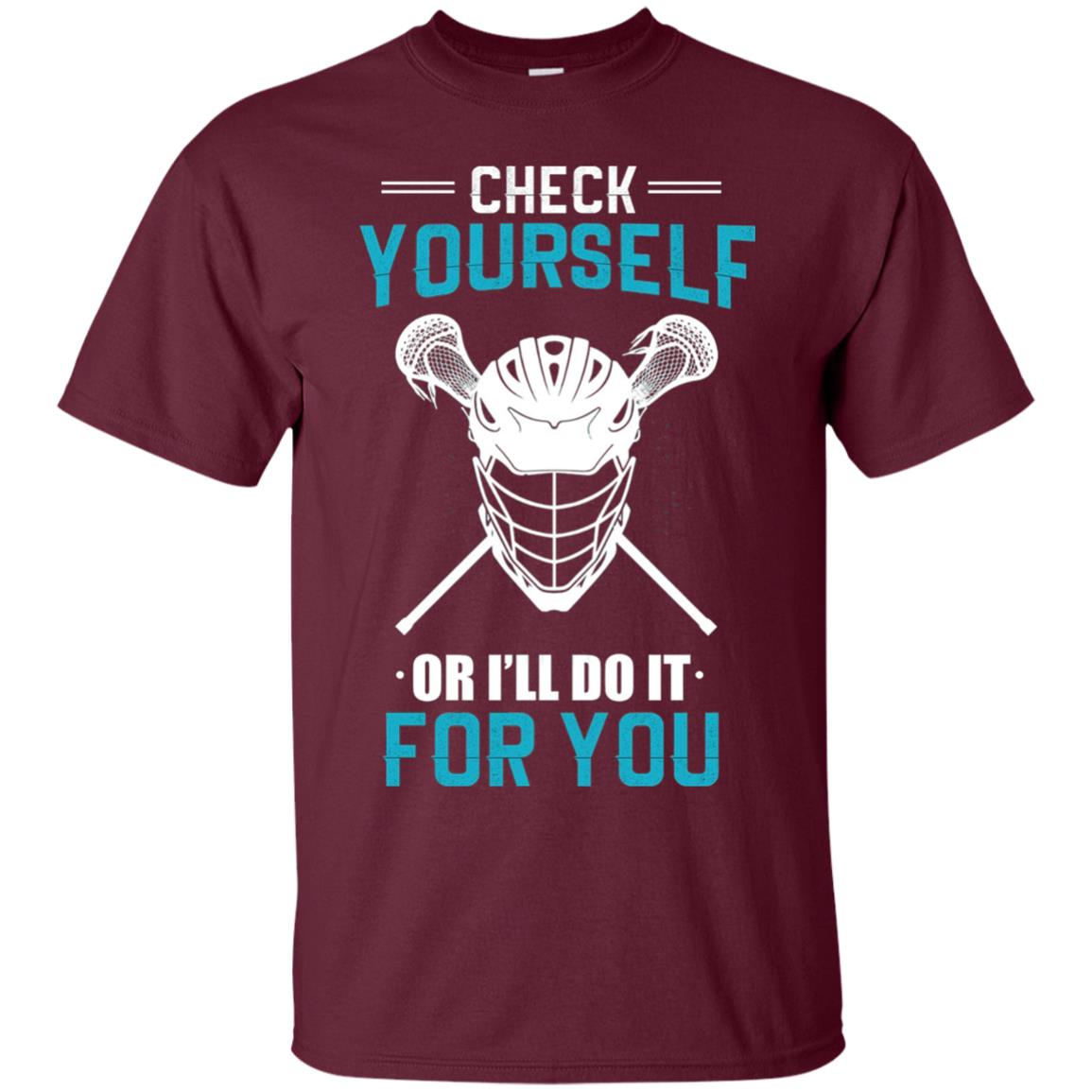 Check Yourself Or I_ll Do It For You Lacrosse Lover T-shirt Maroon