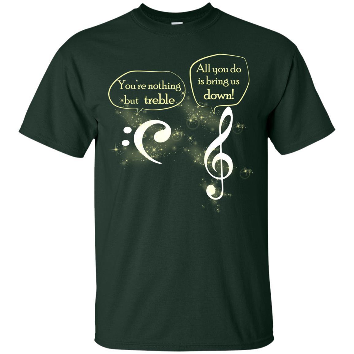 Music Lover T-shirt You're Nothing But Treble All You Do Is Bring It Down Forest