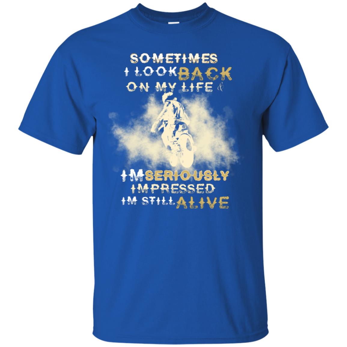 Sometime I Look Back On My Life I'm Seriously I'm Still Alive Biker Shirt Royal