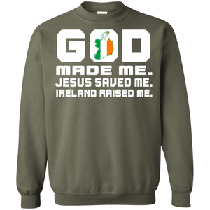 God Made Me Jesus Saved Me Ireland Raised Me Irish Gift ShirtG180 Gildan Crewneck Pullover Sweatshirt 8 oz.
