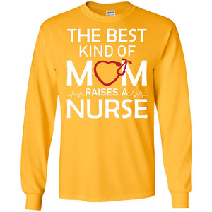 The Best Kind Of Mom Raises A Nurse Mom Of Nurse ShirtG240 Gildan LS Ultra Cotton T-Shirt
