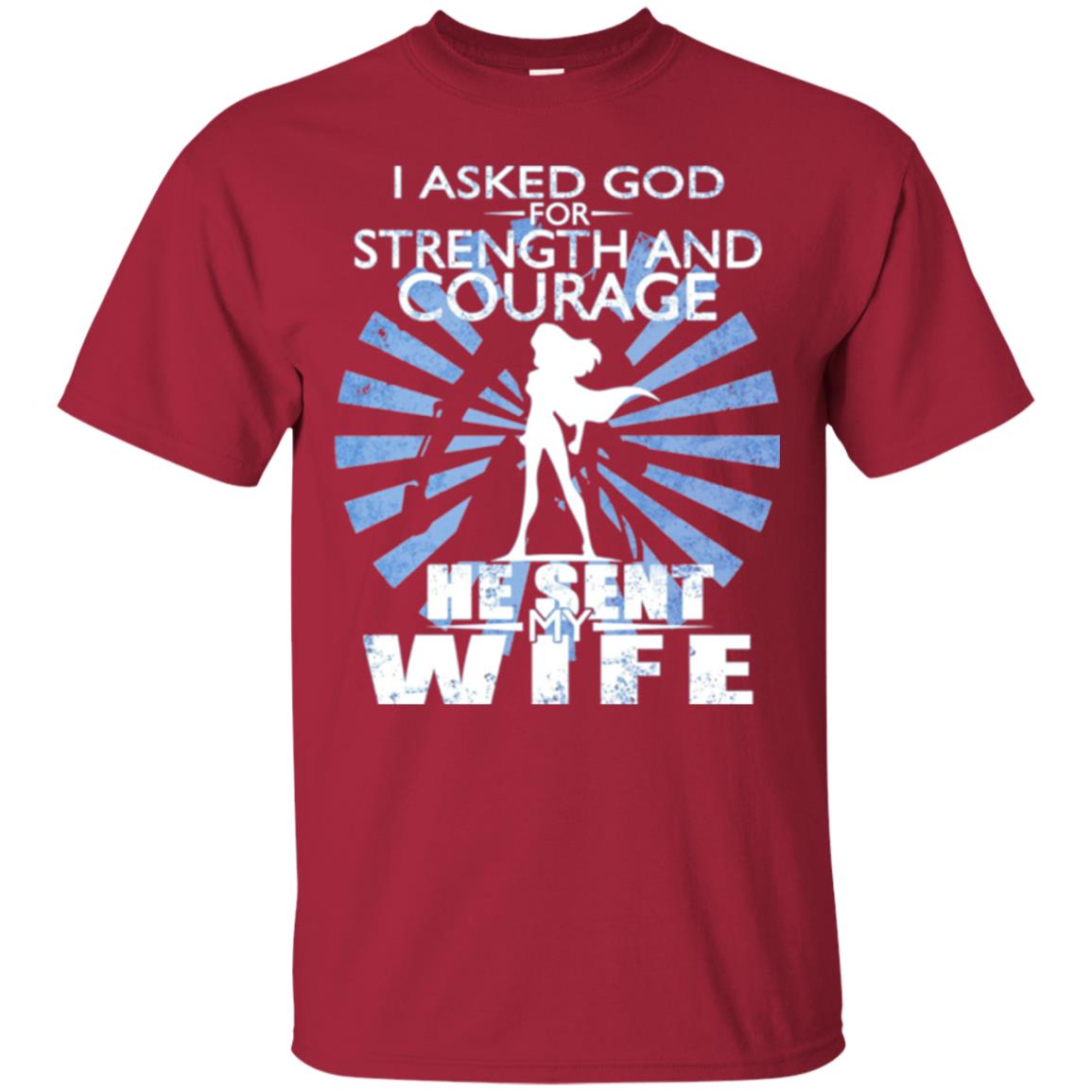 I Asked God For Strength And Courage He Sent My Wife T-shirt Cardinal
