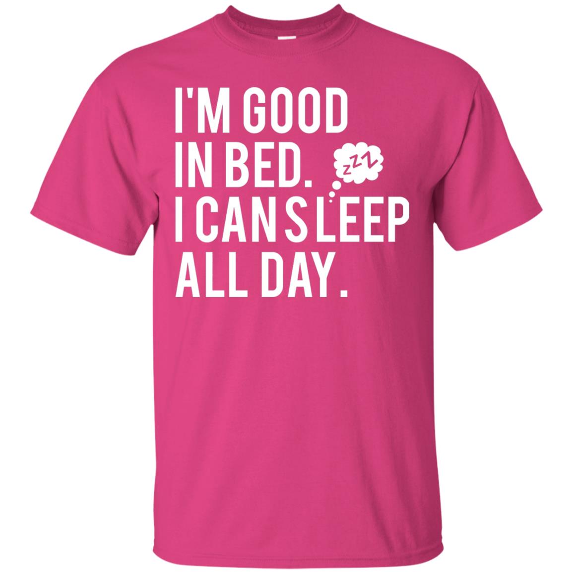 I_m Good In Bed I Can Sleep All Day T-shirt Heliconia