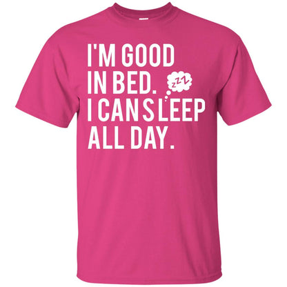 I_m Good In Bed I Can Sleep All Day T-shirt Heliconia