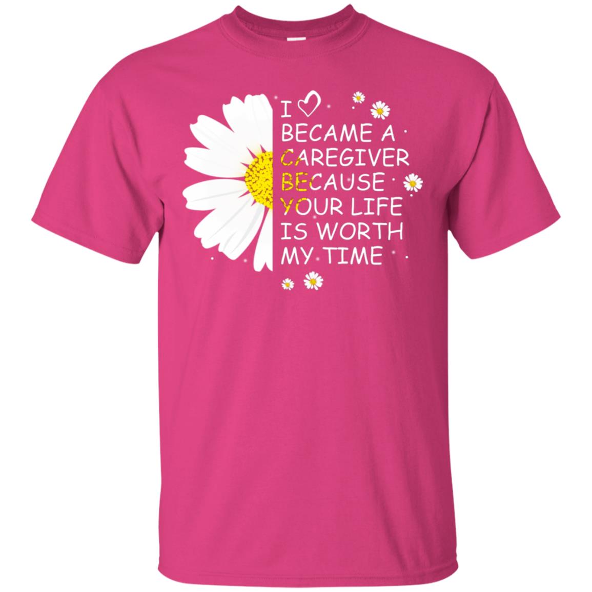 I Became A Caregiver Because Your Life Is Worth My Life Shirt Heliconia