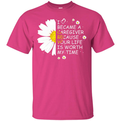 I Became A Caregiver Because Your Life Is Worth My Life Shirt Heliconia